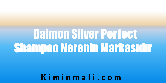 Daimon Silver Perfect Shampoo Nerenin Markasıdır