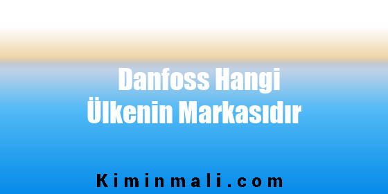 Danfoss Hangi Ülkenin Markasıdır