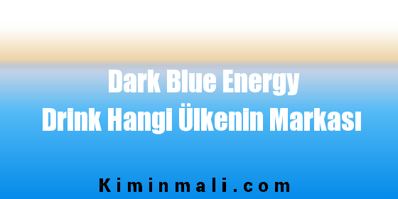Dark Blue Energy Drink Hangi Ülkenin Markası