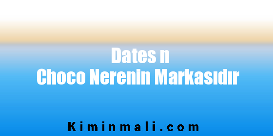 Dates n Choco Nerenin Markasıdır
