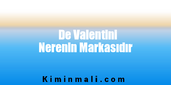 De Valentini Nerenin Markasıdır