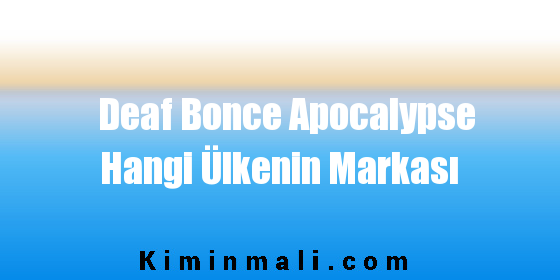 Deaf Bonce Apocalypse Hangi Ülkenin Markası