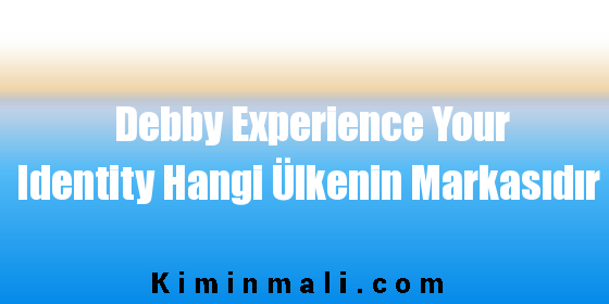 Debby Experience Your Identity Hangi Ülkenin Markasıdır