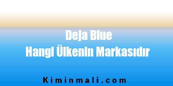 Deja Blue Hangi Ülkenin Markasıdır