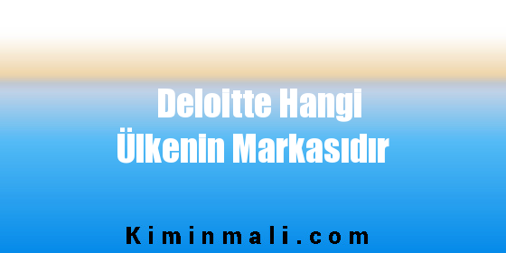 Deloitte Hangi Ülkenin Markasıdır