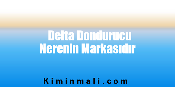 Delta Dondurucu Nerenin Markasıdır