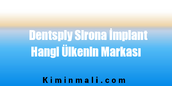 Dentsply Sirona İmplant Hangi Ülkenin Markası