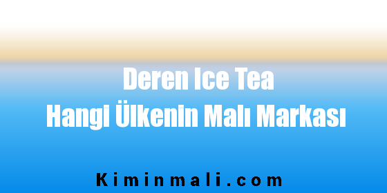 Deren Ice Tea Hangi Ülkenin Malı Markası