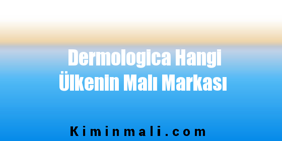 Dermologica Hangi Ülkenin Malı Markası