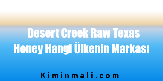 Desert Creek Raw Texas Honey Hangi Ülkenin Markası
