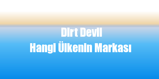 Dirt Devil Hangi Ülkenin Markası