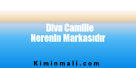 Diva Camille Nerenin Markasıdır