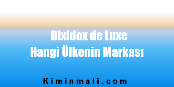 Dixidox de Luxe Hangi Ülkenin Markası