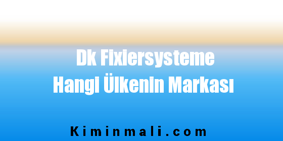 Dk Fixiersysteme Hangi Ülkenin Markası