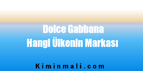 Dolce Gabbana Hangi Ülkenin Malı