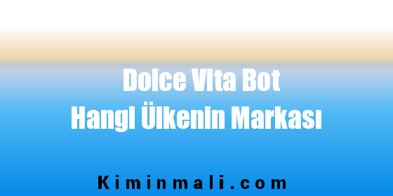 Dolce Vita Bot Hangi Ülkenin Markası
