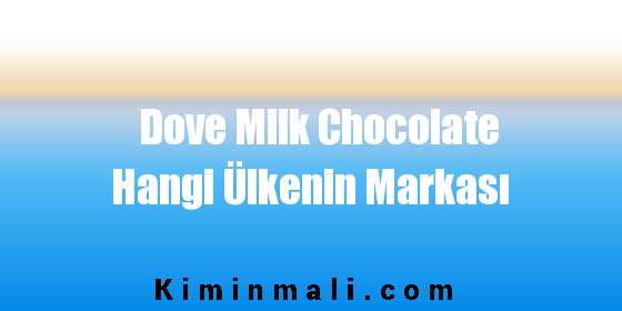 Dove Milk Chocolate Hangi Ülkenin Markası