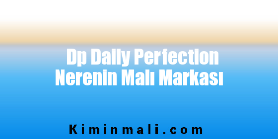 Dp Daily Perfection Nerenin Malı Markası