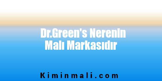 Dr.Green's Nerenin Malı Markasıdır