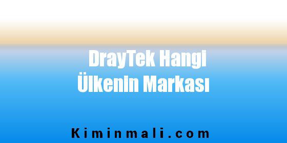 DrayTek Hangi Ülkenin Markası