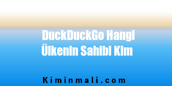 DuckDuckGo Hangi Ülkenin Sahibi Kim