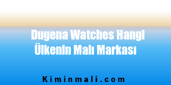 Dugena Watches Hangi Ülkenin Malı Markası