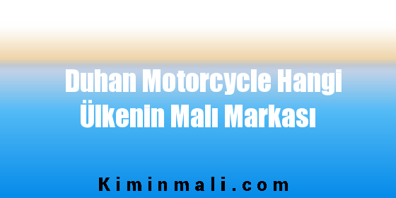 Duhan Motorcycle Hangi Ülkenin Malı Markası