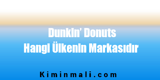 Dunkin’ Donuts Hangi Ülkenin Markasıdır