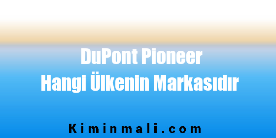 DuPont Pioneer Hangi Ülkenin Markasıdır