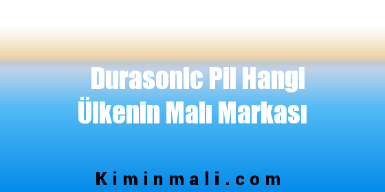 Durasonic Pil Hangi Ülkenin Malı Markası