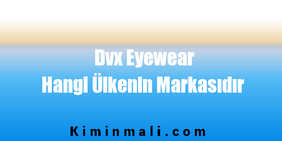 Dvx Eyewear Hangi Ülkenin Markasıdır