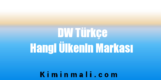DW Türkçe Hangi Ülkenin Markası