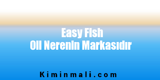 Easy Fish Oil Nerenin Markasıdır