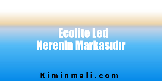 Ecolite Led Nerenin Markasıdır