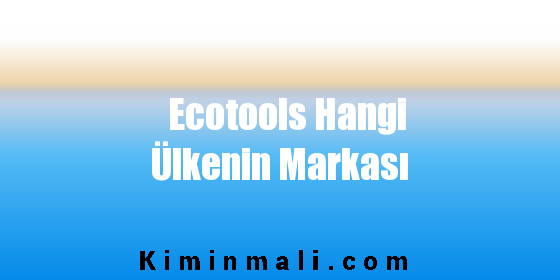Ecotools Hangi Ülkenin Markası