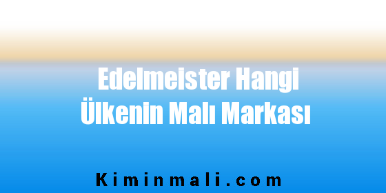 Edelmeister Hangi Ülkenin Malı Markası