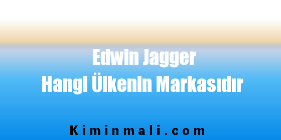 Edwin Jagger Hangi Ülkenin Markasıdır