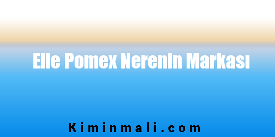 Eile Pomex Nerenin Markası