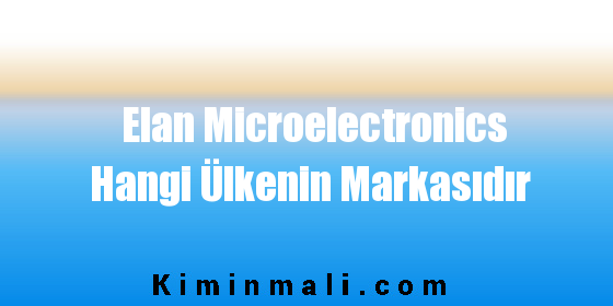 Elan Microelectronics Hangi Ülkenin Markasıdır