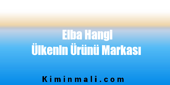 Elba Hangi Ülkenin Ürünü Markası