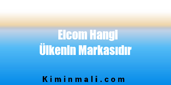 Elcom Hangi Ülkenin Markasıdır