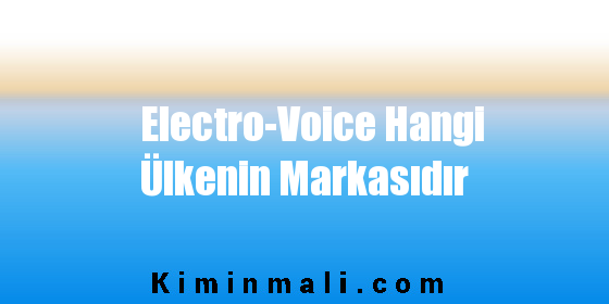 Electro-Voice Hangi Ülkenin Markasıdır
