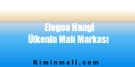 Elegoo Hangi Ülkenin Malı Markası