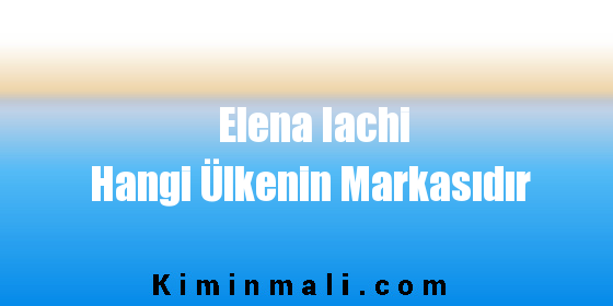 Elena Iachi Hangi Ülkenin Markasıdır