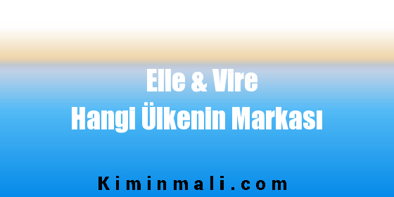 Elle & Vire Hangi Ülkenin Markası