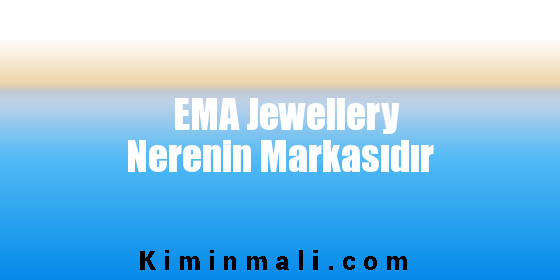 EMA Jewellery Nerenin Markasıdır