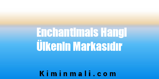 Enchantimals Hangi Ülkenin Markasıdır