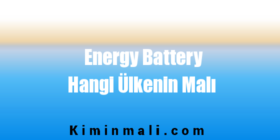 Energy Battery Hangi Ülkenin Malı
