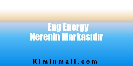 Eng Energy Nerenin Markasıdır