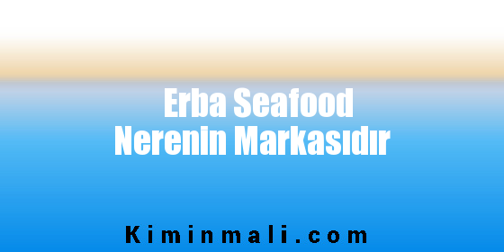 Erba Seafood Nerenin Markasıdır